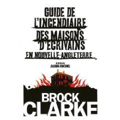 Critique – Guide de l’incendiaire des maisons d’écrivains en Nouvelle-Angleterre – Brock Clarke