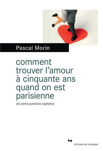 Critique – Comment trouver l’amour à cinquante ans quand on est parisienne – Pascal Morin