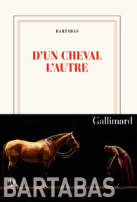 Critique – D’un cheval l’autre – Bartabas – Gallimard