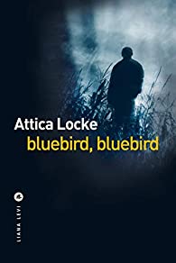 Critique – Bluebird, Bluebird – Attica Locke – Liana Levi