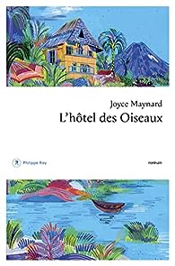 Critique – L’Hôtel des oiseaux – Joyce Maynard – Philippe Rey