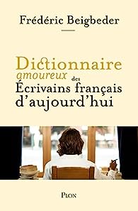 Critique – Dictionnaire amoureux des écrivains d’aujourd’hui – Frédéric Beigbeder – Plon