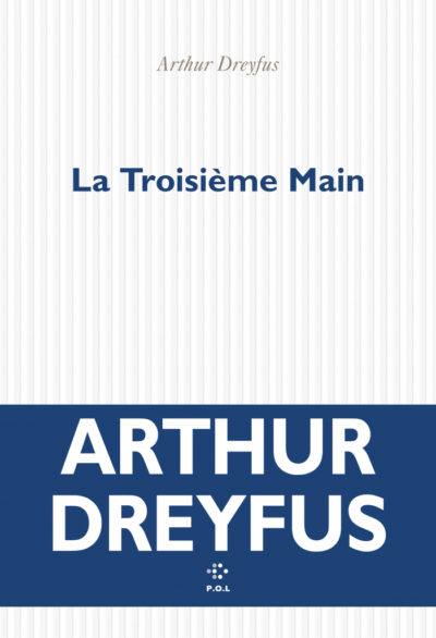 Critique – La Troisième main – Arthur Dreyfus – P.O.L.