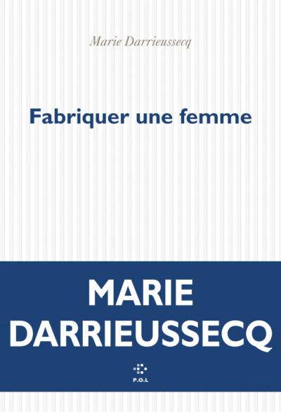 Critique – Fabriquer une femme – Marie Darrieusecq – P.O.L