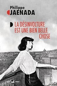 Critique – La Désinvolture est une bien belle chose – Philippe Jaenada – Mialet-Barrault