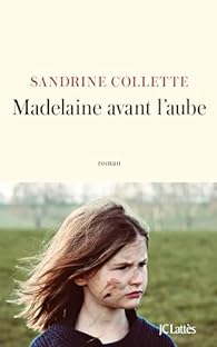 Critique – Madelaine avant l’aube – Sandrine Collette – JC Lattès