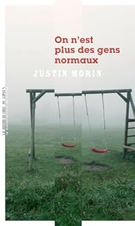 Critique – On n’est plus des gens normaux – Justin Morin – La Manufacture de livres