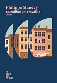 Critique – La Colline qui travaille – Philippe Manevy – Le Bruit du monde