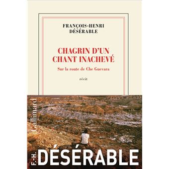 Critique – Chagrin d’un chant inachevé – Sur la route de Che Guevara – François-Henri Désérable – Gallimard