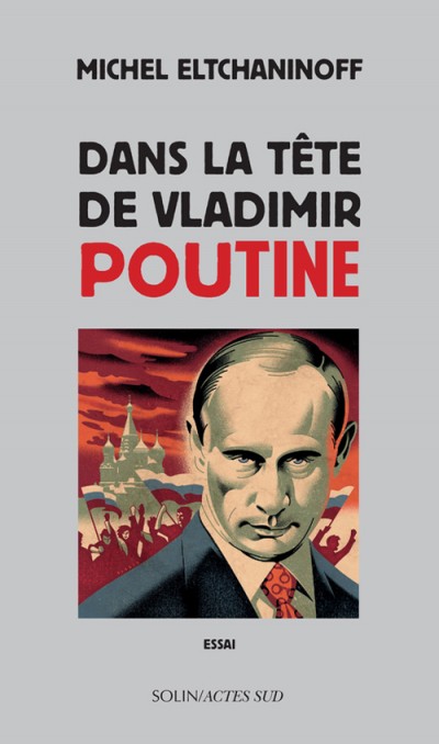 Critique – Dans la tête de Vladimir Poutine – Michel Eltchaninoff