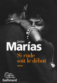 Critique – Si rude soit le début – Javier Marias – Gallimard