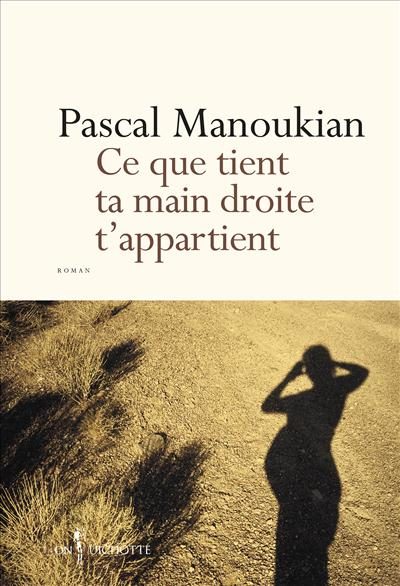 Critique – Ce que tient ta main droite t’appartient – Pascal Manoukian – Don Quichotte