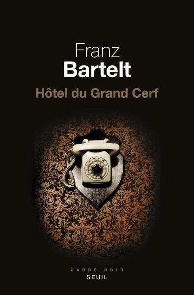 Critique – Hôtel du Grand Cerf – Franz Bartelt – Seuil
