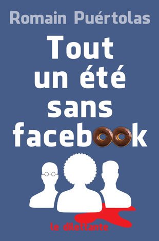 Critique – Tout un été sans facebook – Romain Puértolas – Le Dilettante