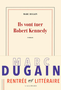 Critique – Ils vont tuer Robert Kennedy – Marc Dugain – Gallimard