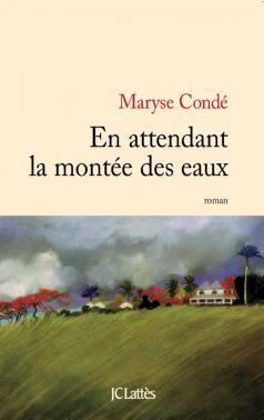 Critique – En attendant la montée des eaux – Maryse Condé – JC Lattès