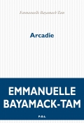 Critique – Arcadie – Emmanuelle Bayamack-Tam – P.O.L