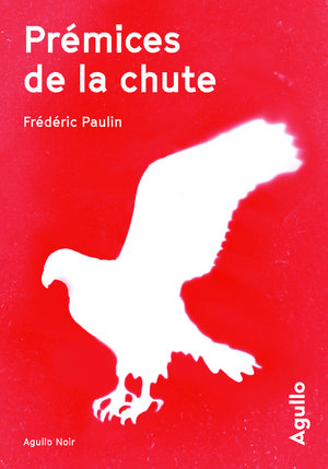 Critique – Prémices de la chute – Frédéric Paulin – Agullo