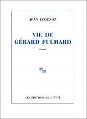 Critique – Vie de Gérard Fulmard – Jean Echenoz – Editions de Minuit