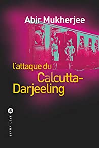 Critique – L’attaque du Calcutta-Darjeeling – Abir Mukherjee – Liana Levi