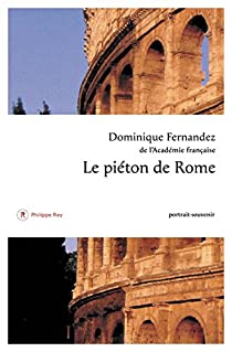 Critique – Le piéton de Rome – Dominique Fernandez – Philippe Rey