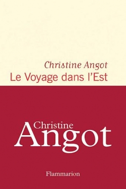 Critique – Le voyage dans l’Est – Christine Angot – Flammarion