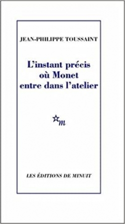 Critique – L’instant précis où Monet entre dans l’atelier – Jean-Philippe Toussaint – Minuit