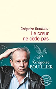 Critique – Le Cœur ne cède pas – Grégoire Bouillier – Flammarion