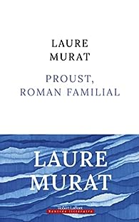 Critique – Proust, roman familial – Laure Murat – Robert Laffont