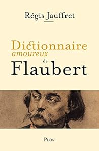 Critique – Dictionnaire amoureux de Flaubert – Régis Jauffret – Plon