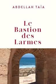 Critique – Le Bastion des larmes – Abdellah Taïa – Julliard