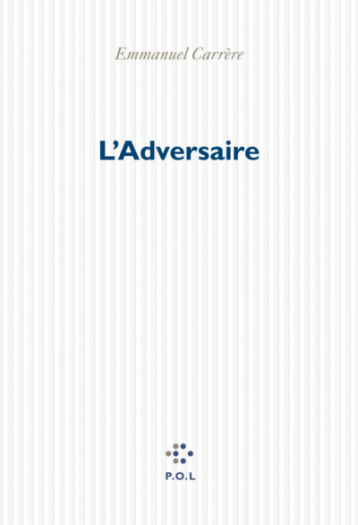 Critique – L’Adversaire – Emmanuel Carrère – P.O.L