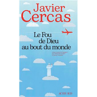 Critique – Le Fou de Dieu au bout du monde – Javier Cercas – Actes Sud
